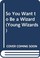 Cover of So You Want to Be a Wizard